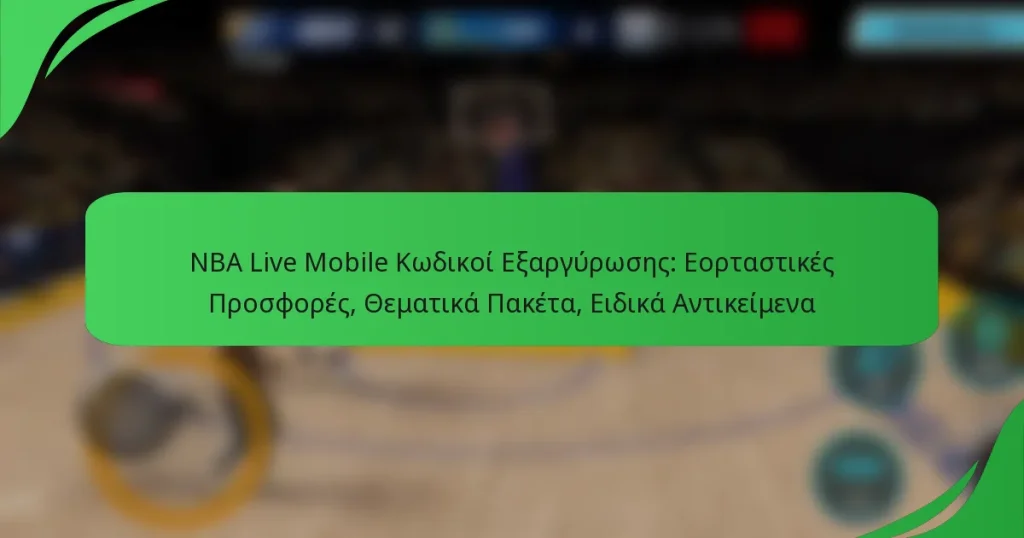 NBA Live Mobile Κωδικοί Εξαργύρωσης: Εορταστικές Προσφορές, Θεματικά Πακέτα, Ειδικά Αντικείμενα