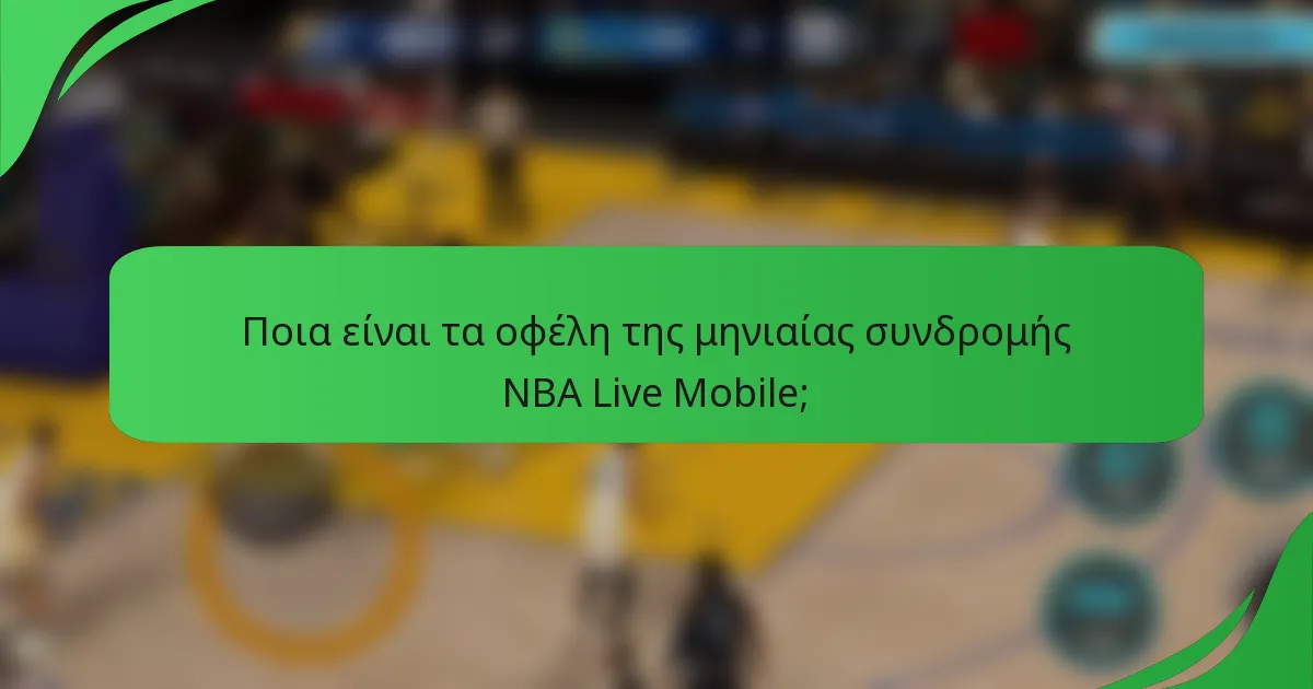 Ποια είναι τα οφέλη της μηνιαίας συνδρομής NBA Live Mobile;