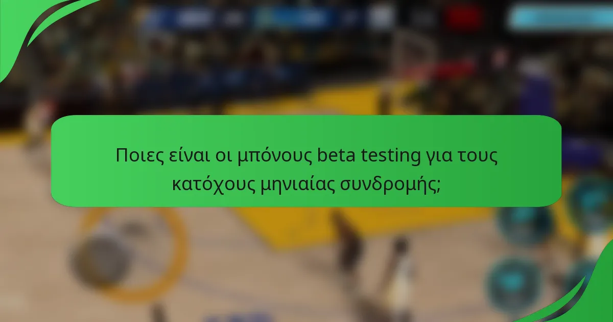 Ποιες είναι οι μπόνους beta testing για τους κατόχους μηνιαίας συνδρομής;