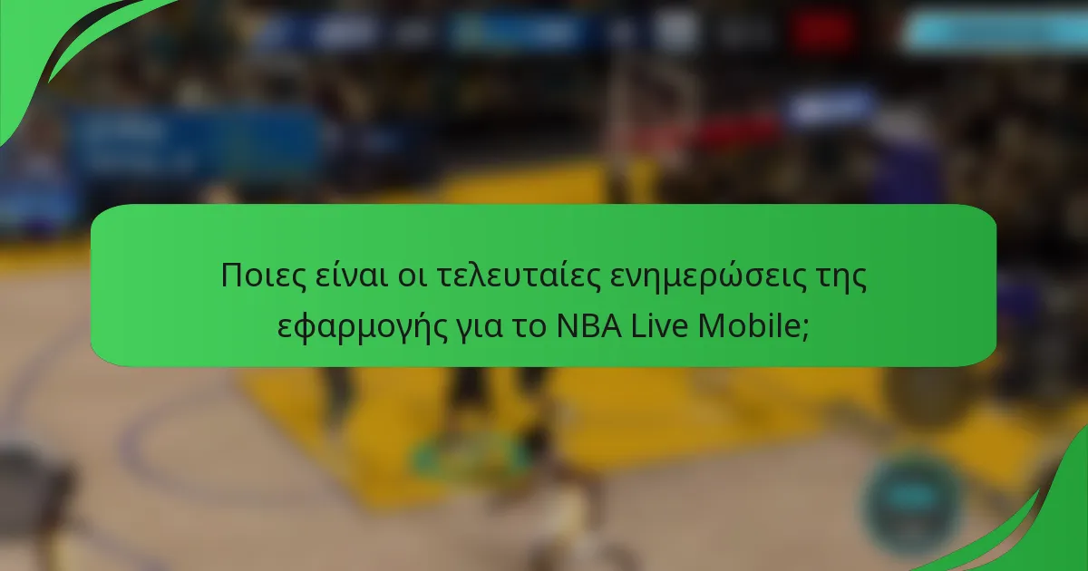 Ποιες είναι οι τελευταίες ενημερώσεις της εφαρμογής για το NBA Live Mobile;