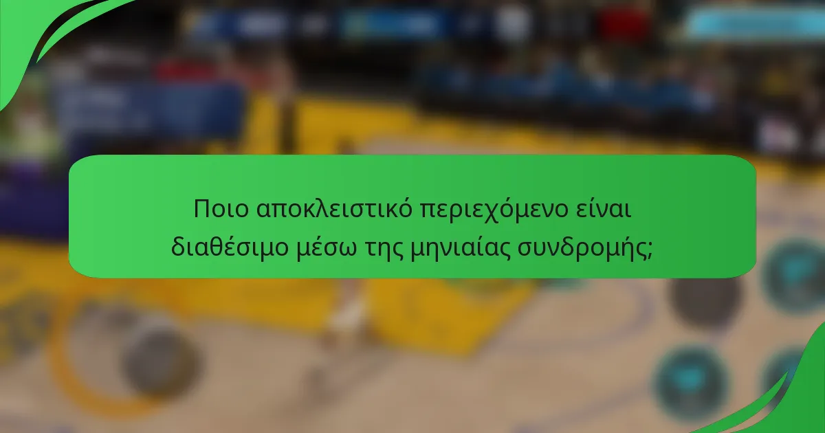Ποιο αποκλειστικό περιεχόμενο είναι διαθέσιμο μέσω της μηνιαίας συνδρομής;