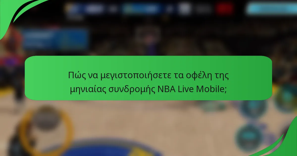 Πώς να μεγιστοποιήσετε τα οφέλη της μηνιαίας συνδρομής NBA Live Mobile;