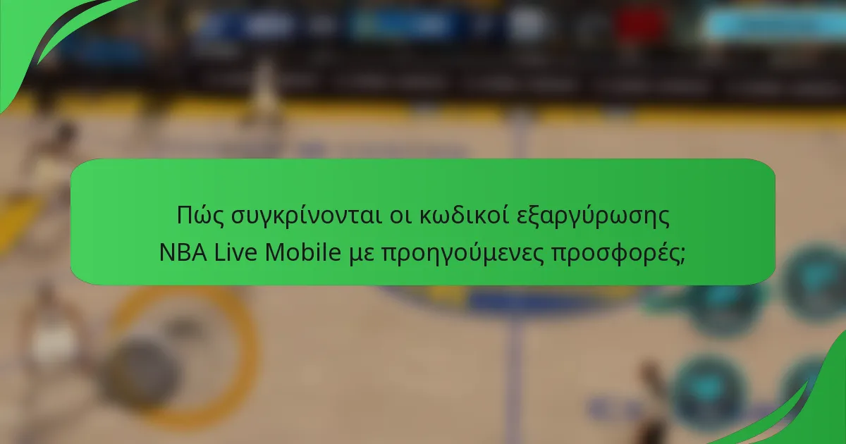 Πώς συγκρίνονται οι κωδικοί εξαργύρωσης NBA Live Mobile με προηγούμενες προσφορές;